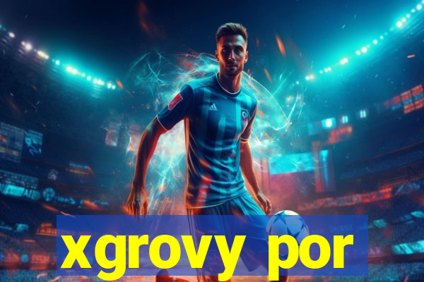 xgrovy por