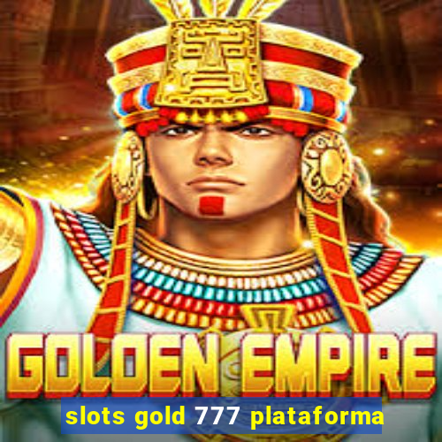 slots gold 777 plataforma