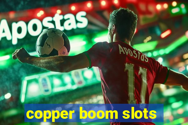 copper boom slots