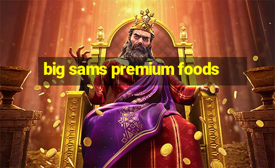 big sams premium foods