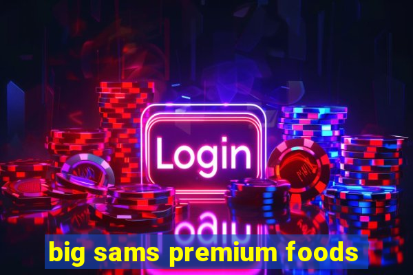 big sams premium foods