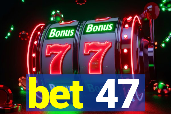 bet 47