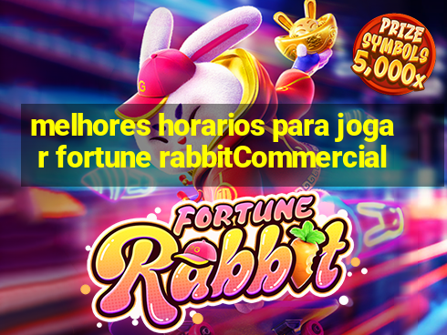 melhores horarios para jogar fortune rabbitCommercial