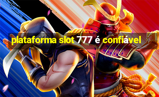 plataforma slot 777 é confiável