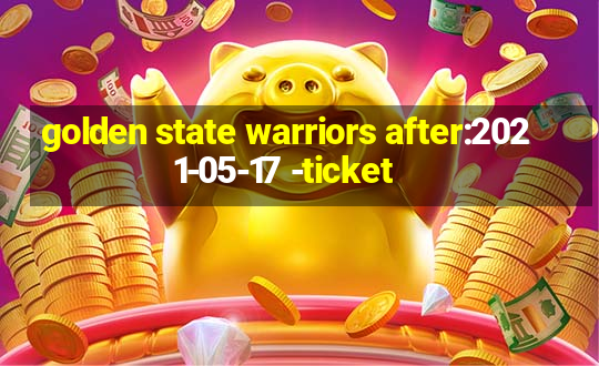 golden state warriors after:2021-05-17 -ticket