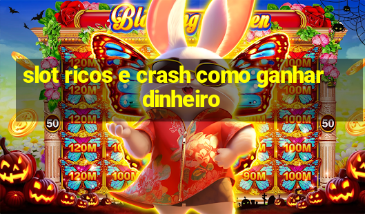 slot ricos e crash como ganhar dinheiro