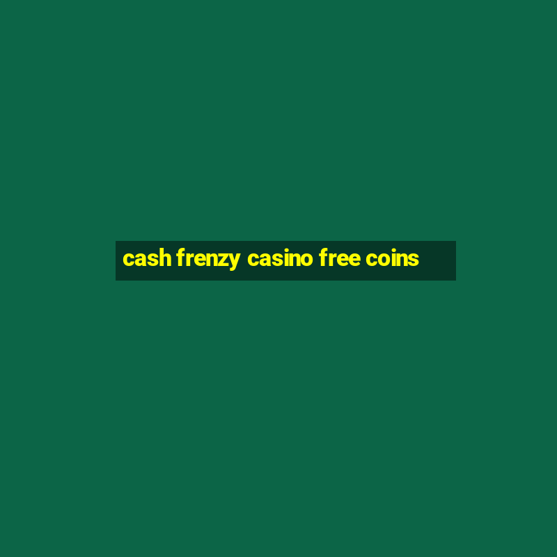 cash frenzy casino free coins