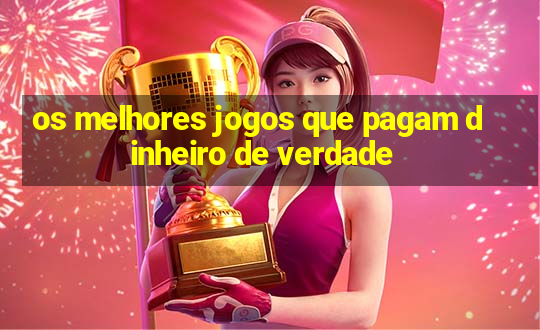 os melhores jogos que pagam dinheiro de verdade