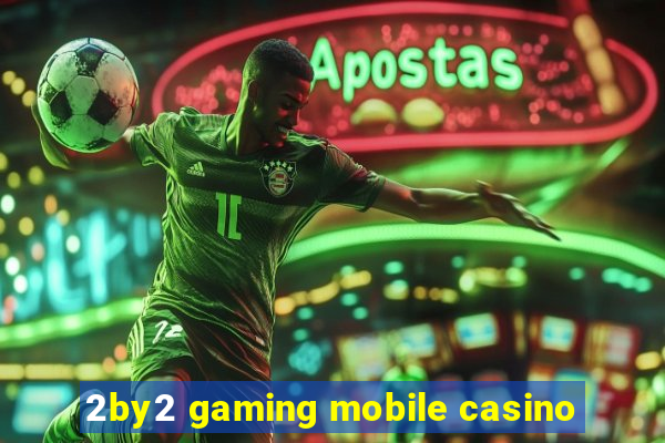 2by2 gaming mobile casino