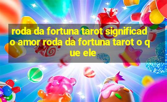 roda da fortuna tarot significado amor roda da fortuna tarot o que ele