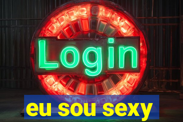 eu sou sexy