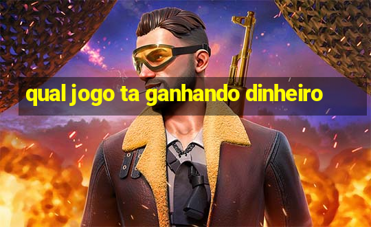 qual jogo ta ganhando dinheiro