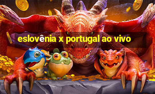 eslovênia x portugal ao vivo