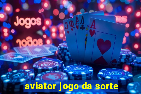 aviator jogo da sorte