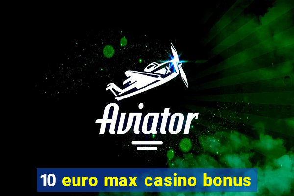 10 euro max casino bonus