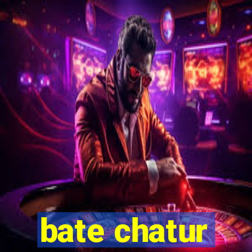 bate chatur