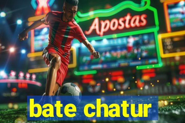 bate chatur