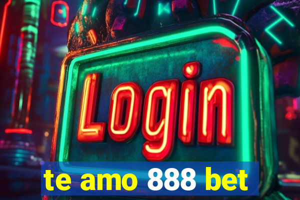 te amo 888 bet