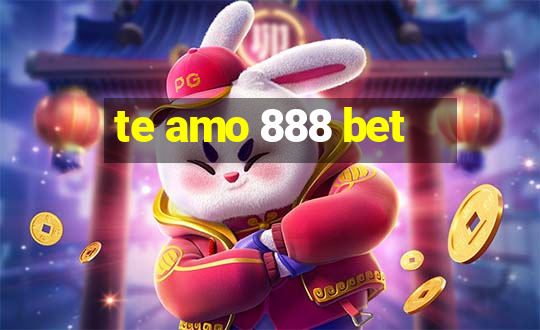 te amo 888 bet