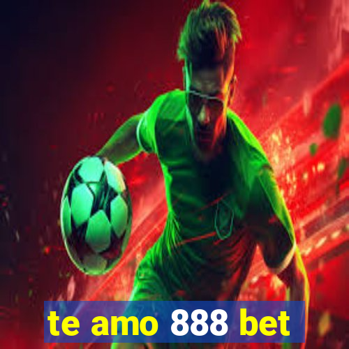 te amo 888 bet