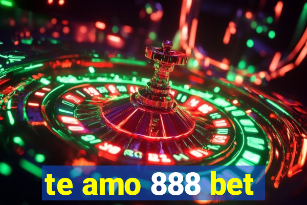 te amo 888 bet