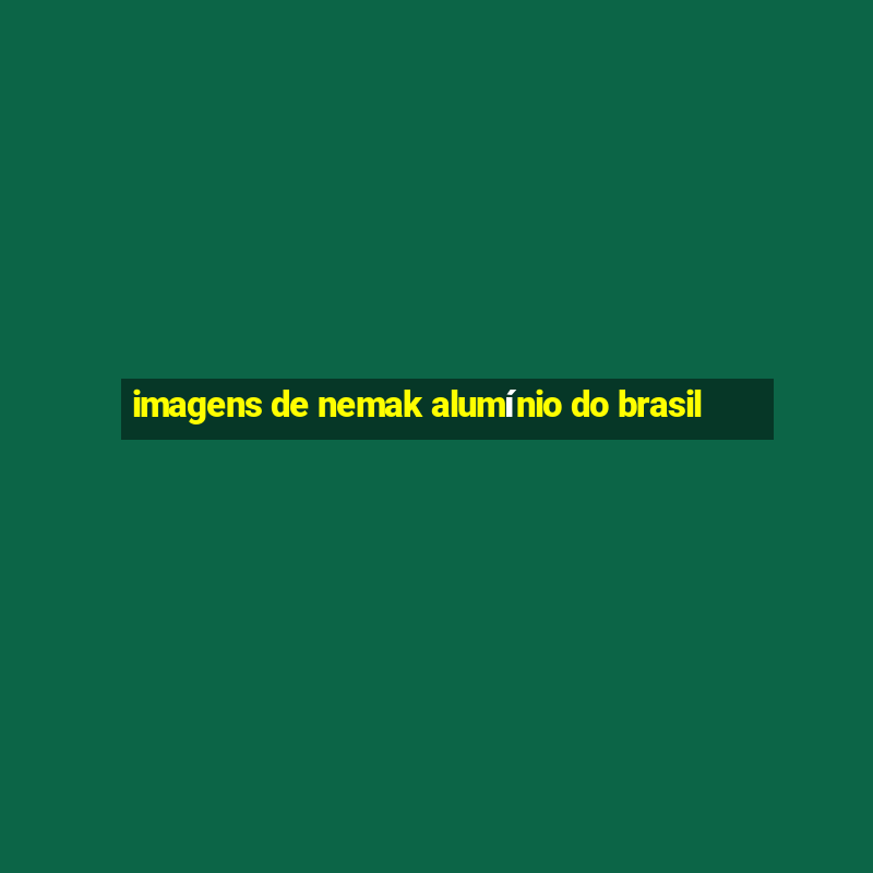 imagens de nemak alumínio do brasil