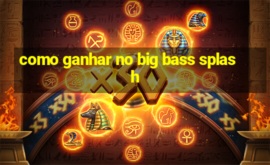 como ganhar no big bass splash