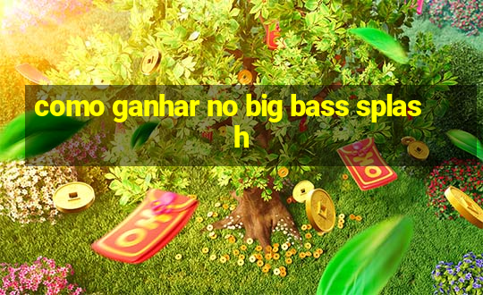 como ganhar no big bass splash