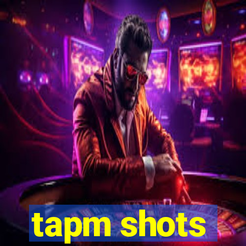 tapm shots