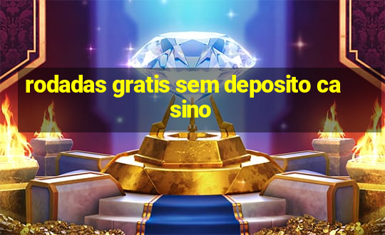 rodadas gratis sem deposito casino