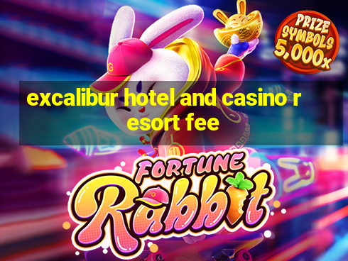 excalibur hotel and casino resort fee