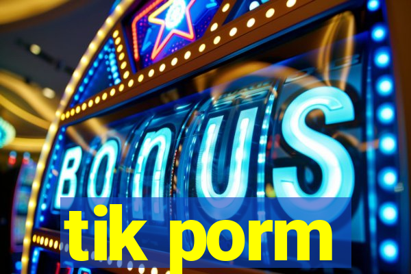 tik porm