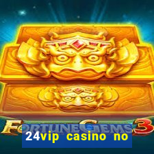 24vip casino no deposit bonus 2022