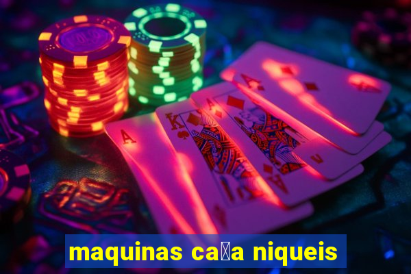 maquinas ca莽a niqueis