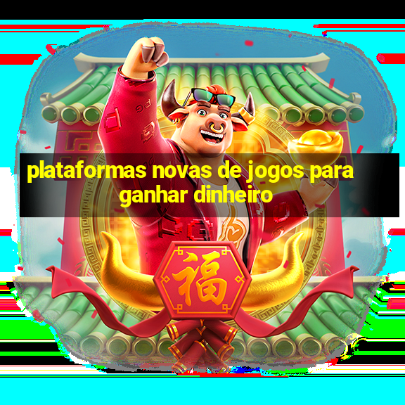 plataformas novas de jogos para ganhar dinheiro