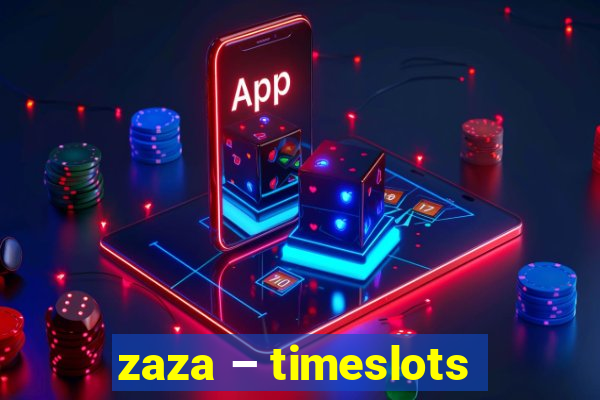 zaza – timeslots