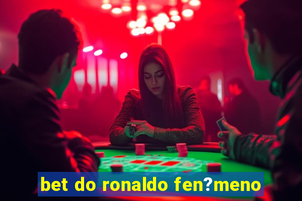 bet do ronaldo fen?meno