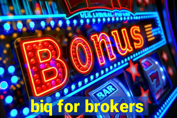 biq for brokers