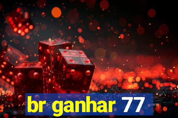 br ganhar 77