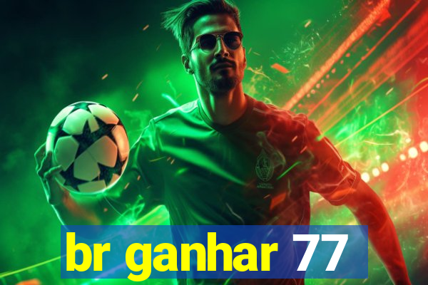 br ganhar 77