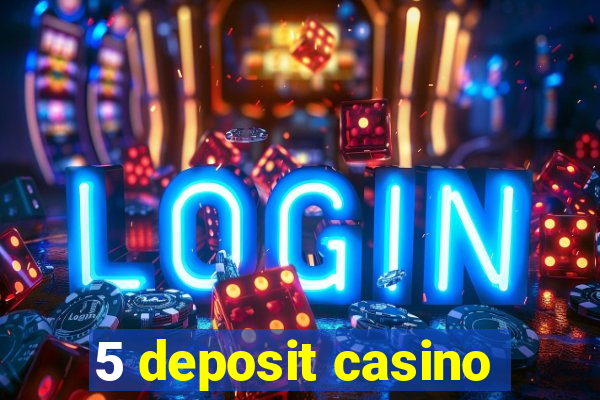 5 deposit casino