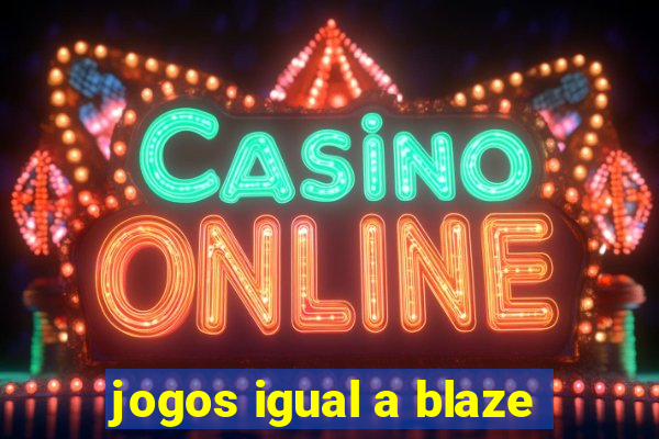 jogos igual a blaze