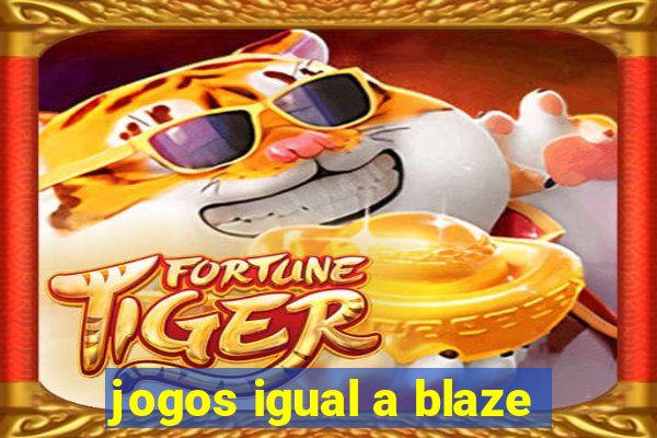 jogos igual a blaze