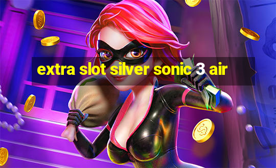 extra slot silver sonic 3 air