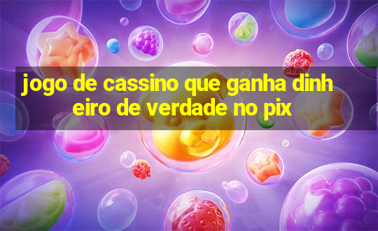 jogo de cassino que ganha dinheiro de verdade no pix