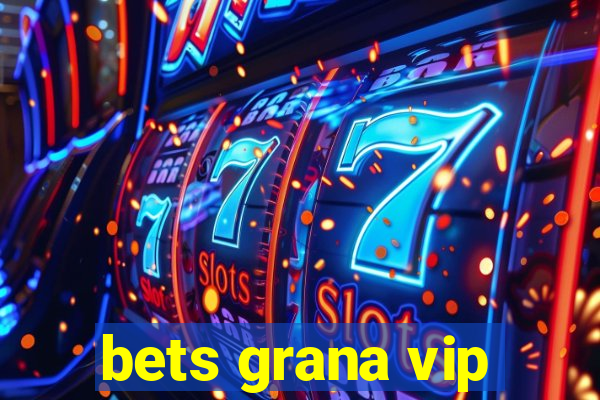 bets grana vip