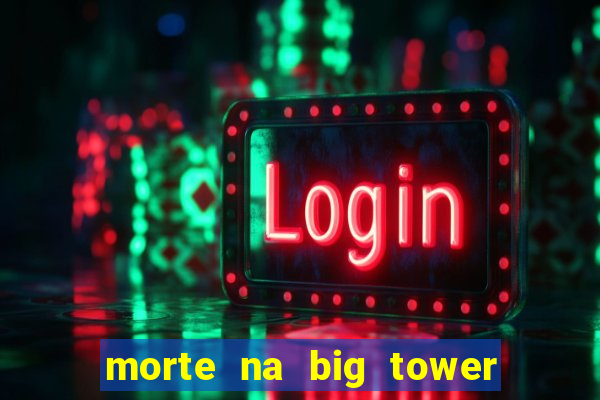 morte na big tower beto carrero