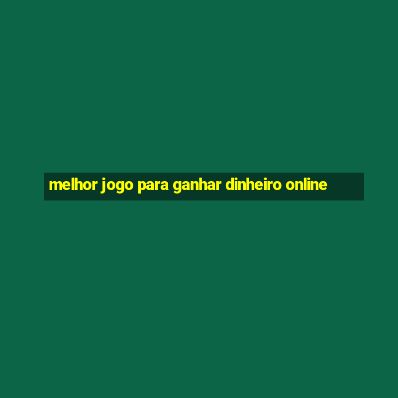 melhor jogo para ganhar dinheiro online