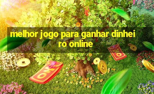 melhor jogo para ganhar dinheiro online