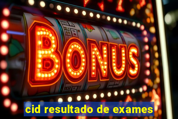 cid resultado de exames